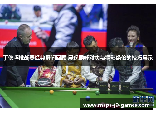 丁俊晖挑战赛经典瞬间回顾 展现巅峰对决与精彩绝伦的技巧展示