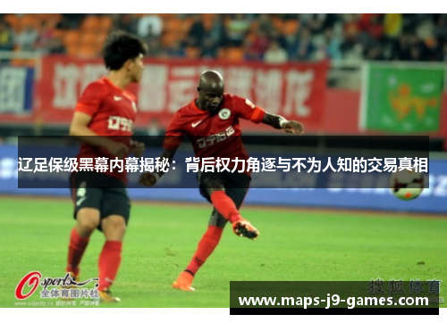 辽足保级黑幕内幕揭秘：背后权力角逐与不为人知的交易真相