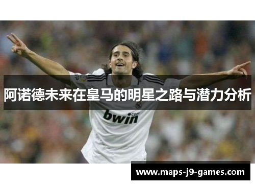 阿诺德未来在皇马的明星之路与潜力分析