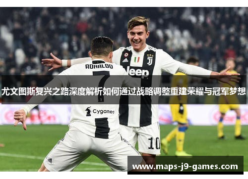 尤文图斯复兴之路深度解析如何通过战略调整重建荣耀与冠军梦想 尤文图斯复兴之路深度解析如何通过战略调整重建荣耀与冠军梦想