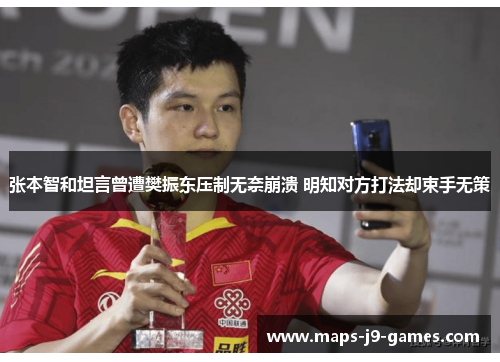 张本智和坦言曾遭樊振东压制无奈崩溃 明知对方打法却束手无策