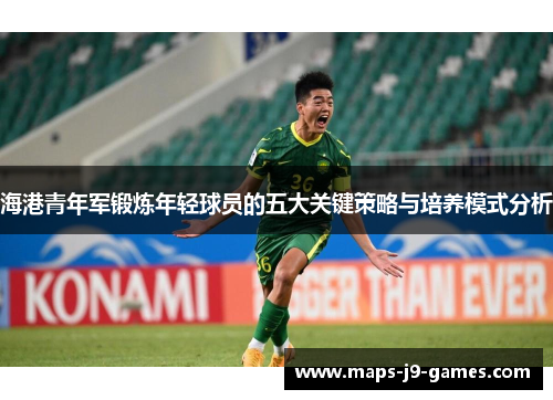 海港青年军锻炼年轻球员的五大关键策略与培养模式分析 海港青年军锻炼年轻球员的五大关键策略与培养模式分析