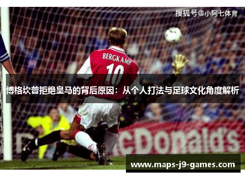 博格坎普拒绝皇马的背后原因:从个人打法与足球文化角度解析 博格坎普拒绝皇马的背后原因:从个人打法与足球文化角度解析