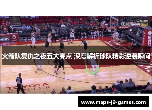 火箭队复仇之夜五大亮点 深度解析球队精彩逆袭瞬间