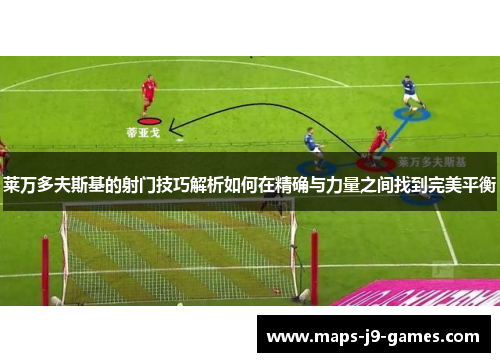 莱万多夫斯基的射门技巧解析如何在精确与力量之间找到完美平衡 莱万多夫斯基的射门技巧解析如何在精确与力量之间找到完美平衡