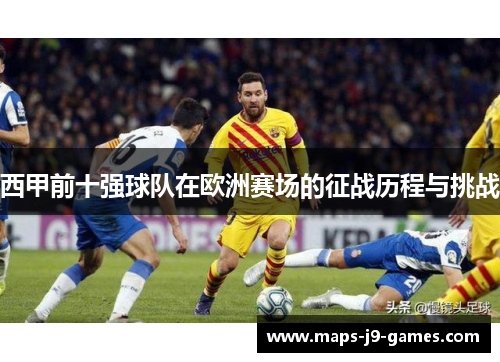 西甲前十强球队在欧洲赛场的征战历程与挑战 西甲前十强球队在欧洲赛场的征战历程与挑战