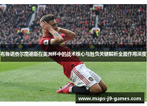 布鲁诺费尔南德斯在美洲杯中的战术核心与胜负关键解析全面作用深度