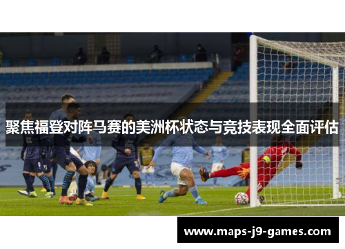 聚焦福登对阵马赛的美洲杯状态与竞技表现全面评估 聚焦福登对阵马赛的美洲杯状态与竞技表现全面评估