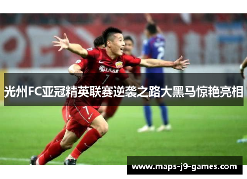 光州FC亚冠精英联赛逆袭之路大黑马惊艳亮相